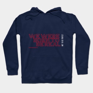 We Were Born To Be Real, Not To Be Perfect Hoodie